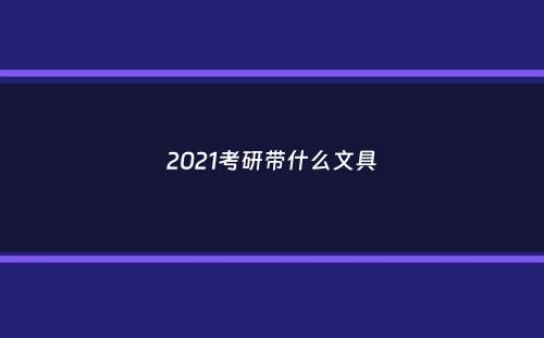 2021考研带什么文具