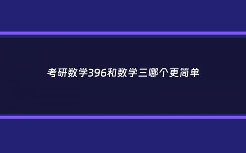 考研数学396和数学三哪个更简单