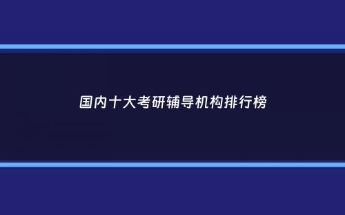 国内十大考研辅导机构排行榜