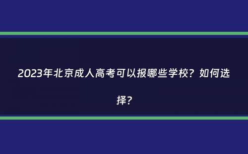 2023年北京成人高考可以报哪些学校？如何选择？