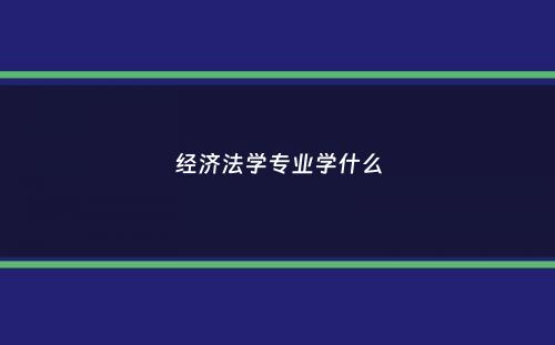 经济法学专业学什么