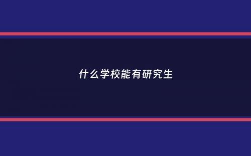 什么学校能有研究生