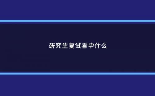 研究生复试看中什么