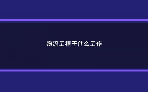 物流工程干什么工作