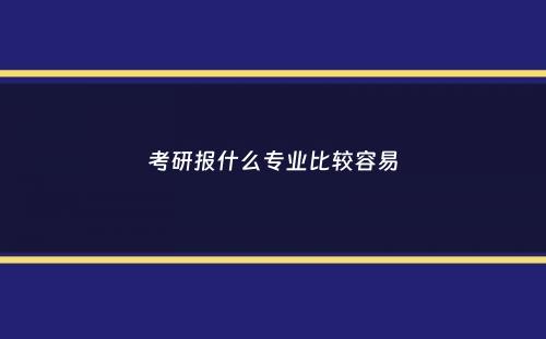 考研报什么专业比较容易