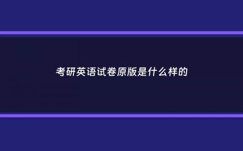 考研英语试卷原版是什么样的