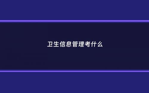 卫生信息管理考什么