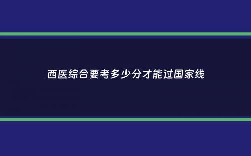 西医综合要考多少分才能过国家线