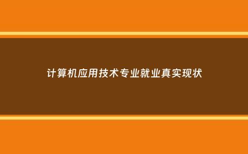 计算机应用技术专业就业真实现状