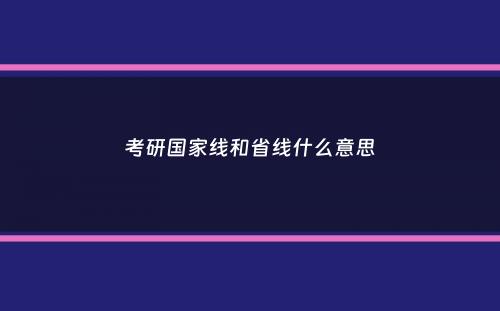 考研国家线和省线什么意思