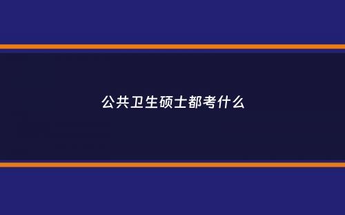 公共卫生硕士都考什么