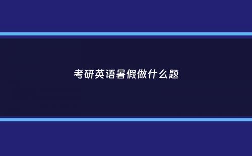 考研英语暑假做什么题