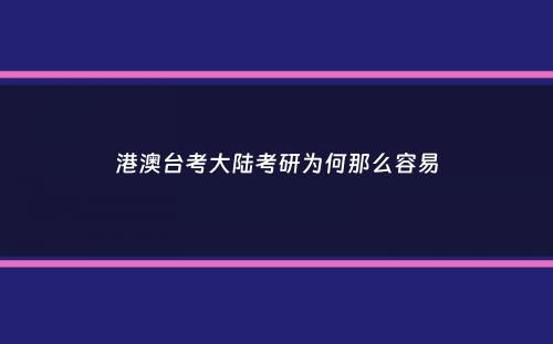 港澳台考大陆考研为何那么容易