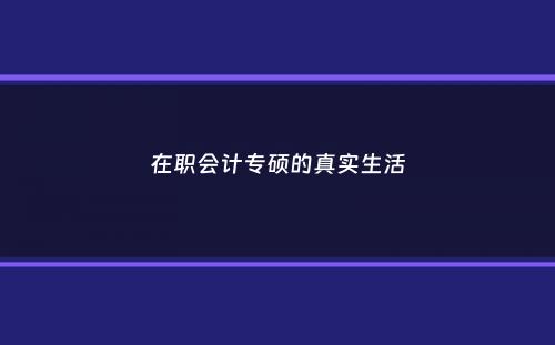 在职会计专硕的真实生活