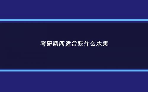 考研期间适合吃什么水果