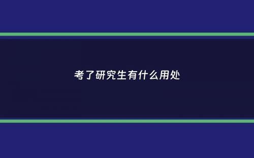 考了研究生有什么用处