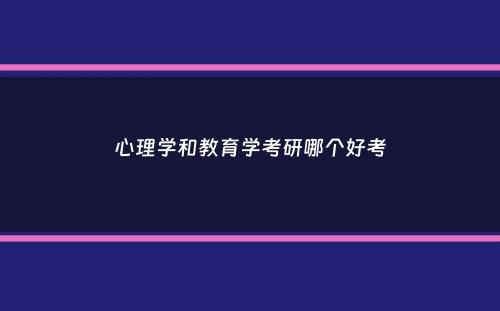 心理学和教育学考研哪个好考