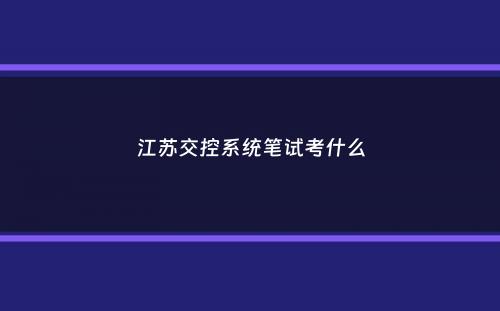 江苏交控系统笔试考什么