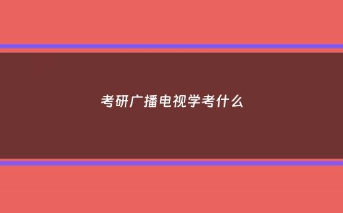 考研广播电视学考什么