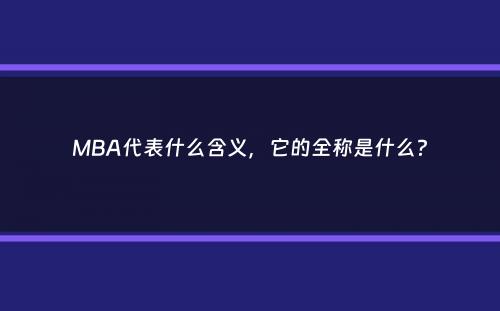 MBA代表什么含义，它的全称是什么？