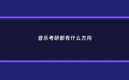 音乐考研都有什么方向