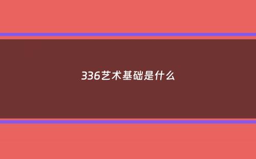 336艺术基础是什么