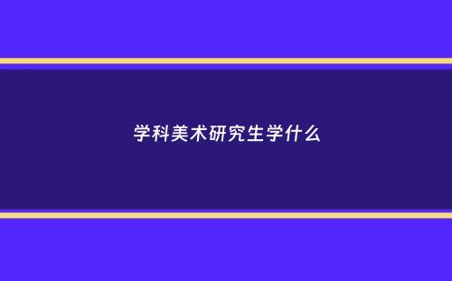 学科美术研究生学什么