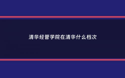 清华经管学院在清华什么档次