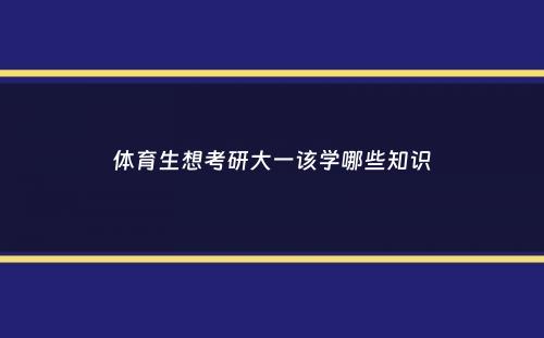 体育生想考研大一该学哪些知识