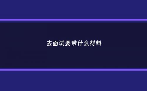 去面试要带什么材料