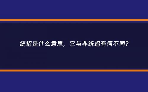 统招是什么意思，它与非统招有何不同？