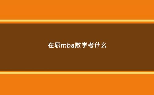 在职mba数学考什么