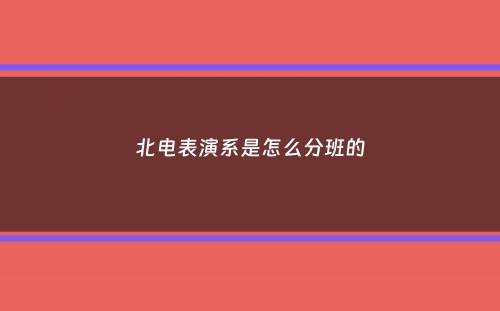 北电表演系是怎么分班的