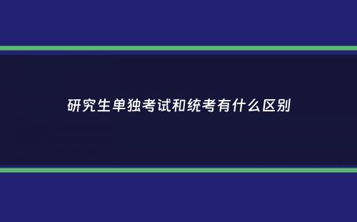 研究生单独考试和统考有什么区别