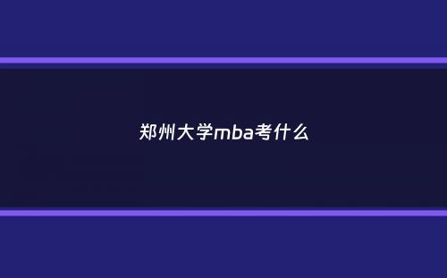 郑州大学mba考什么