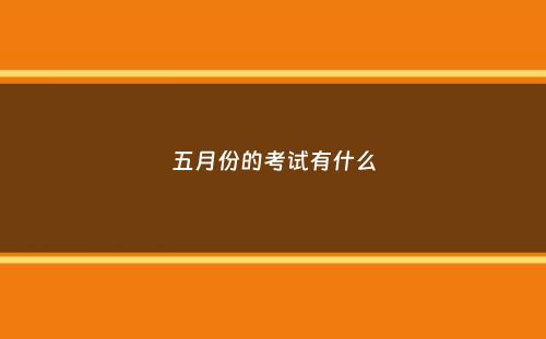 五月份的考试有什么