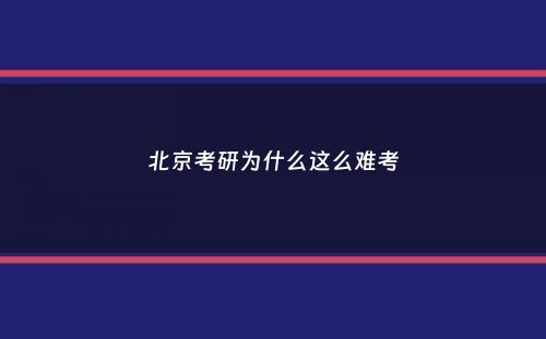 北京考研为什么这么难考