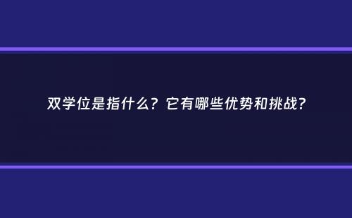 双学位是指什么？它有哪些优势和挑战？