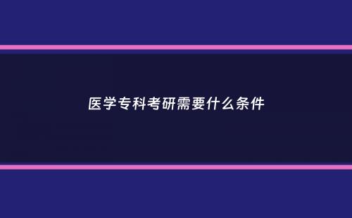 医学专科考研需要什么条件