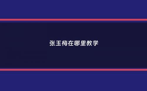 张玉梅在哪里教学