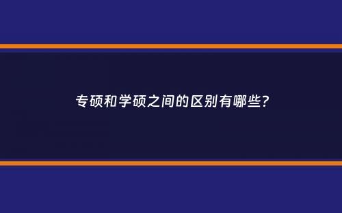 专硕和学硕之间的区别有哪些？