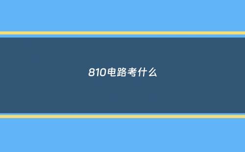 810电路考什么