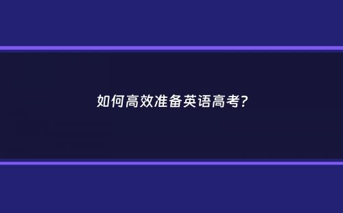 如何高效准备英语高考？