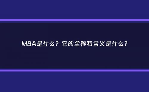 MBA是什么？它的全称和含义是什么？