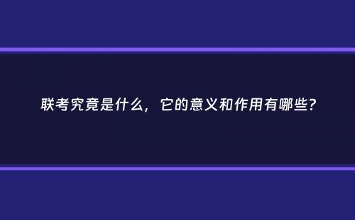 联考究竟是什么，它的意义和作用有哪些？