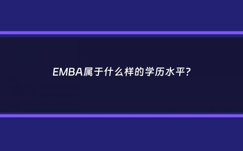 EMBA属于什么样的学历水平？