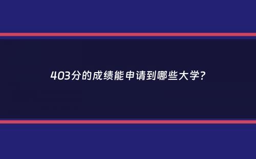 403分的成绩能申请到哪些大学？