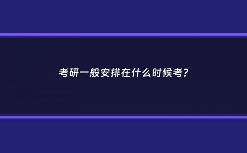 考研一般安排在什么时候考？