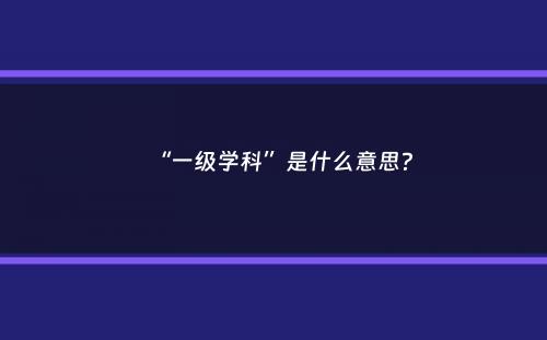 “一级学科”是什么意思？