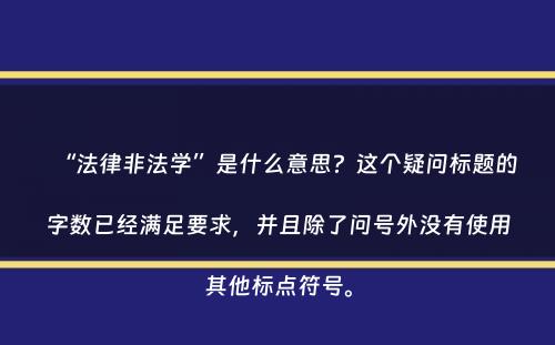 “法律非法学”是什么意思？这个疑问标题的字数已经满足要求，并且除了问号外没有使用其他标点符号。